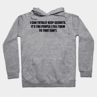 I can totally keep secrets. It’s the people I tell them to that can’t. Hoodie